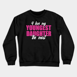 I Love My Youngest Daughter The Most Crewneck Sweatshirt